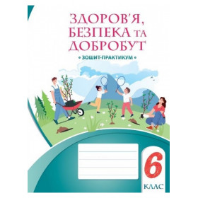 Зошит-практикум Здоров’я, безпека та добробут 6 клас НУШ - Воронцова Т.