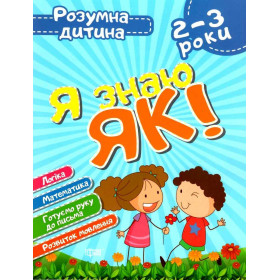 Розумна дитина. Я знаю як! 2-3 роки. Логіка. Математика. Готуємо руку до письма. Розвиток мовлення - Топоркова І.В.