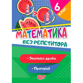 Без репетитора 6 клас Математика  Звичайні дроби Пропорції - Алліна О.